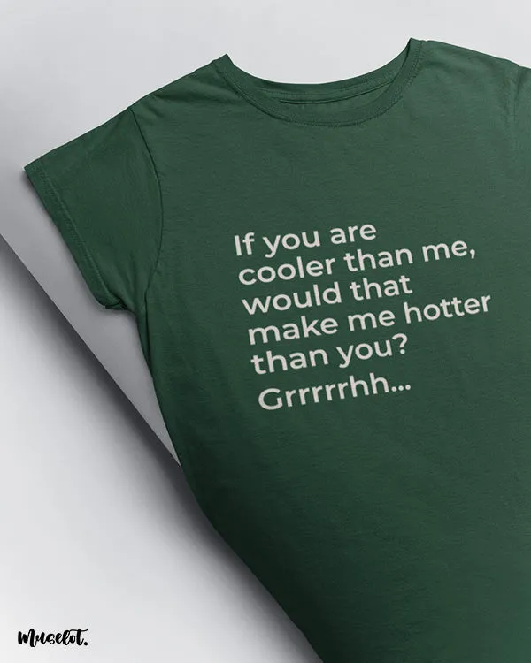 Hotter than you printed t shirts