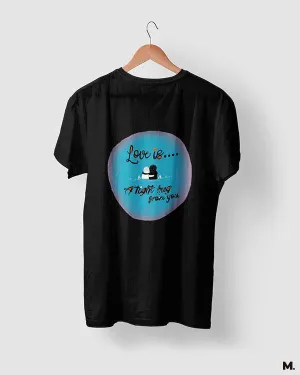 Love is tight hug from you printed t shirts