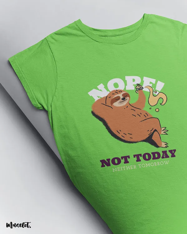 Not today, neither tomorrow printed t shirts